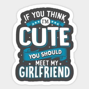 If You Think I'm Cute You Should See My Girlfriend Sticker